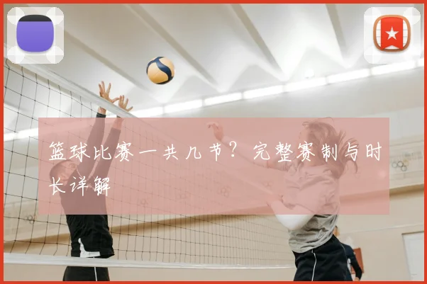 篮球比赛一共几节？完整赛制与时长详解