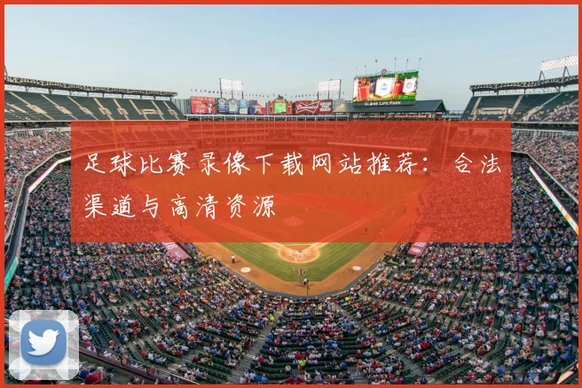 足球比赛录像下载网站推荐：合法渠道与高清资源